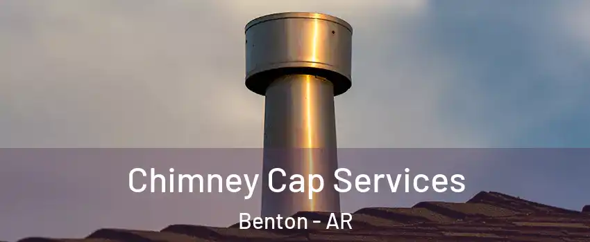  Chimney Cap Services Benton - AR
