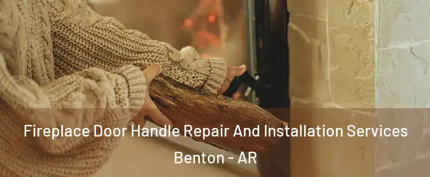  Fireplace Door Handle Repair And Installation Services Benton - AR