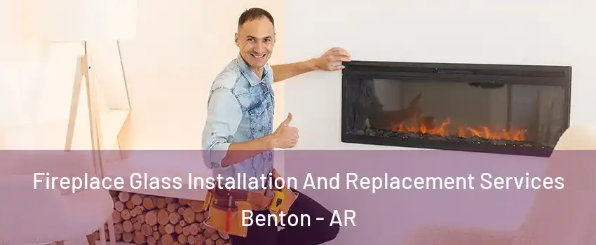  Fireplace Glass Installation And Replacement Services Benton - AR