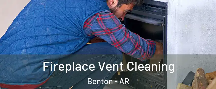  Fireplace Vent Cleaning Benton - AR