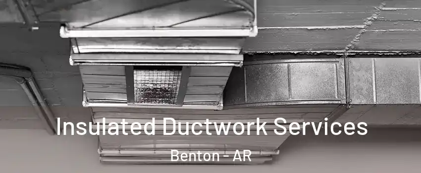  Insulated Ductwork Services Benton - AR