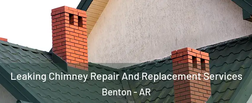  Leaking Chimney Repair And Replacement Services Benton - AR
