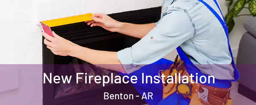  New Fireplace Installation Benton - AR