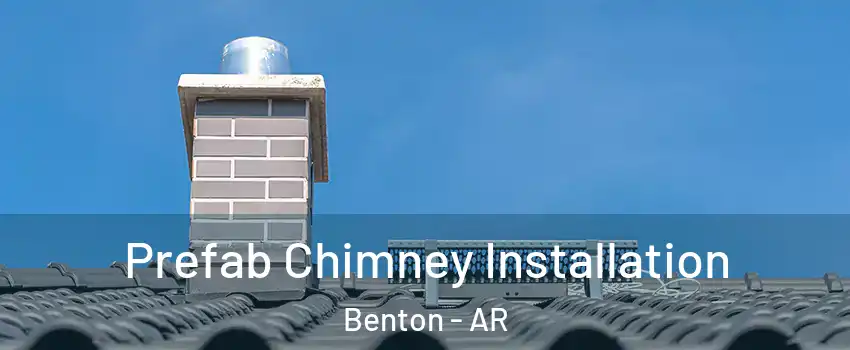  Prefab Chimney Installation Benton - AR