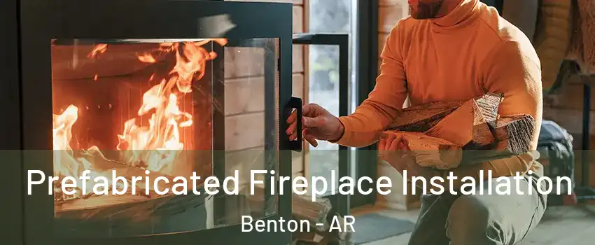  Prefabricated Fireplace Installation Benton - AR