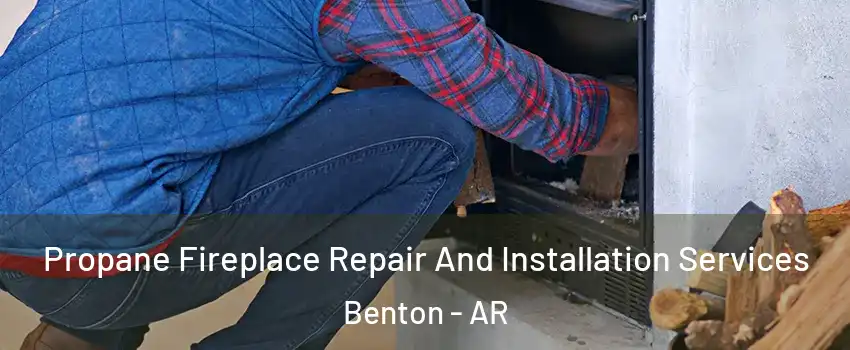  Propane Fireplace Repair And Installation Services Benton - AR