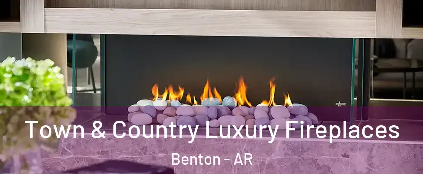  Town & Country Luxury Fireplaces Benton - AR