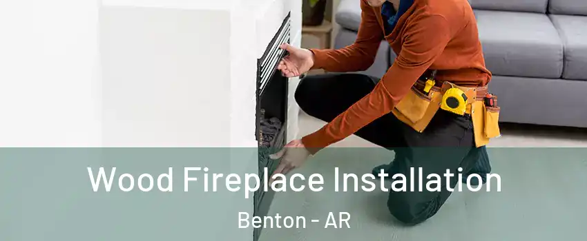  Wood Fireplace Installation Benton - AR