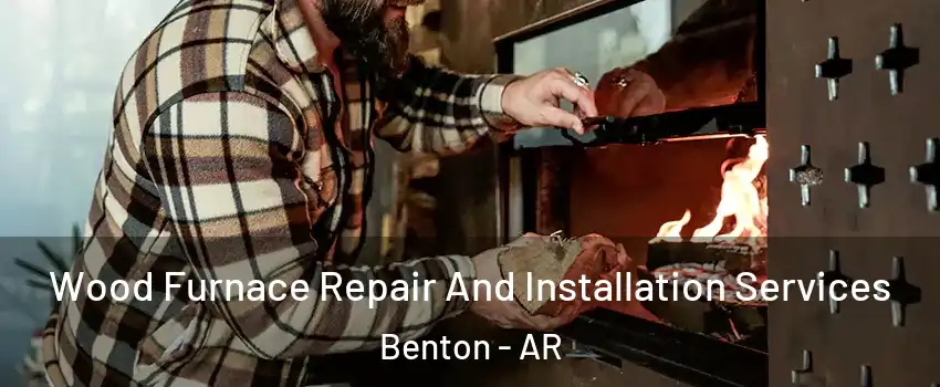 Wood Furnace Repair And Installation Services Benton - AR